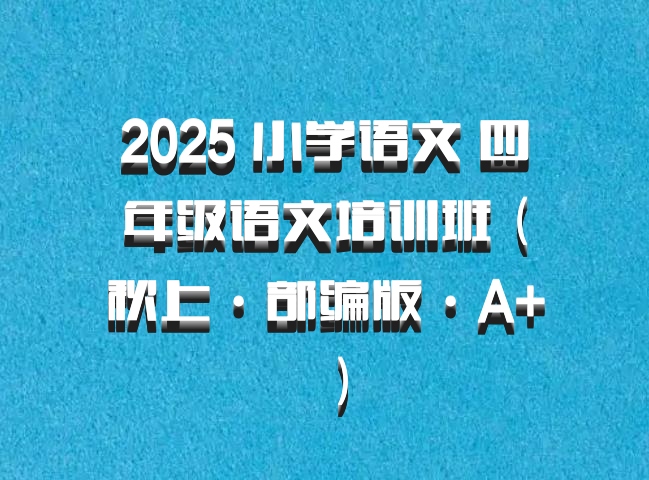 2025 小学语文 四年级语文培训班（秋上·部编版·A+）百度网盘