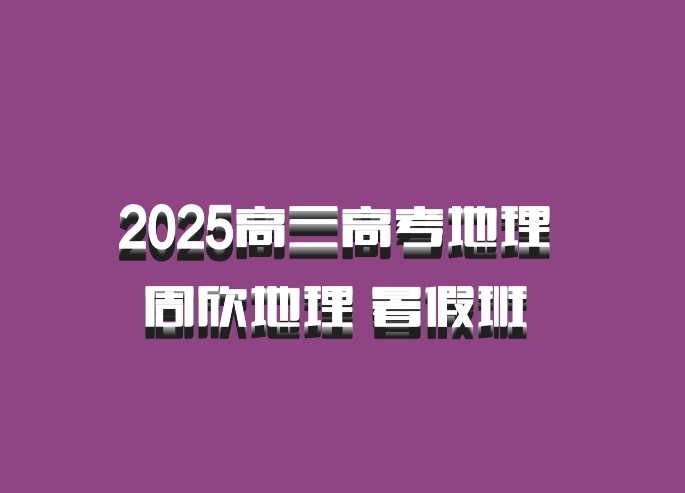 2025高三高考地理 周欣地理 暑假班 百度网盘