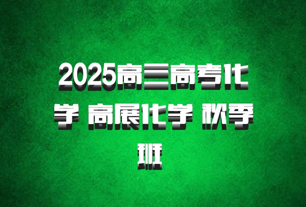 2025高三高考化学 高展化学 秋季班 百度网盘