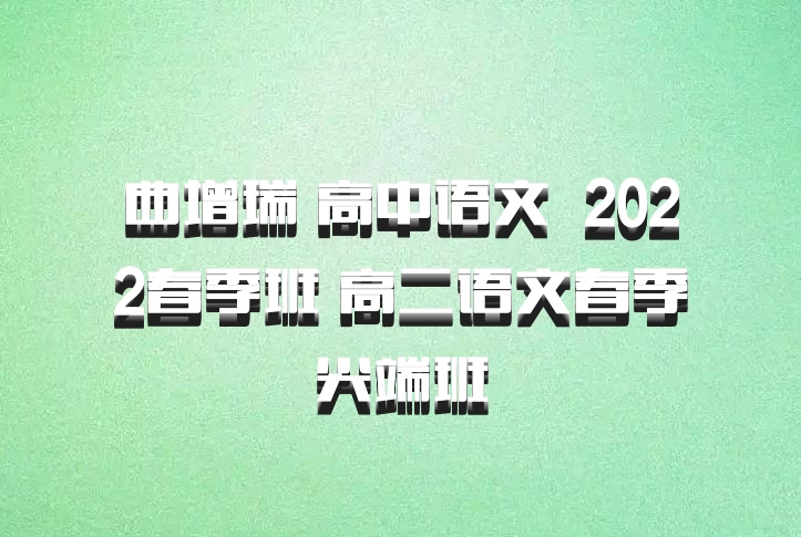 曲增瑞 高中语文 百度网盘 2022春季班 高二语文春季尖端班