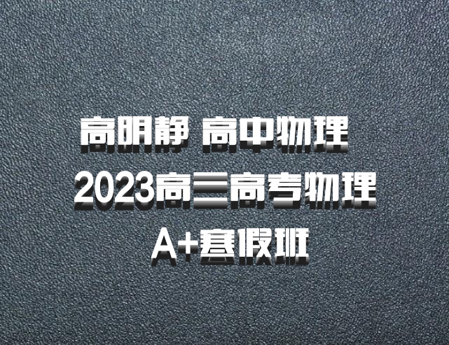 高明静 高中物理 百度网盘 2023高三高考物理 A+寒假班