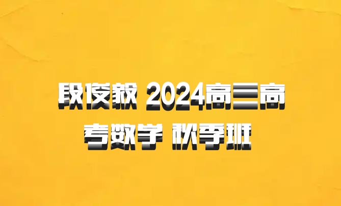 段俊毅 2024高三高考数学 秋季班 百度网盘