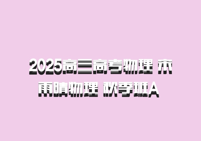 2025高三高考物理 宋雨晴物理 秋季班A 百度网盘