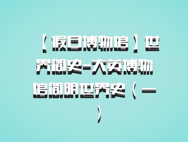 【假日博物馆】世界简史-大英博物馆简明世界史（一）百度网盘