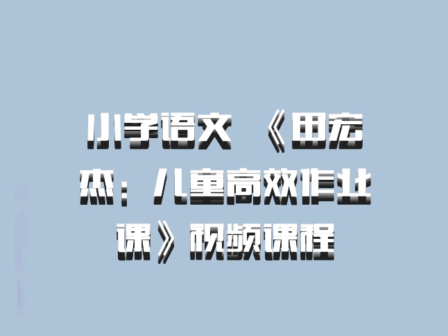 小学语文 百度网盘 《田宏杰：儿童高效作业课》视频课程
