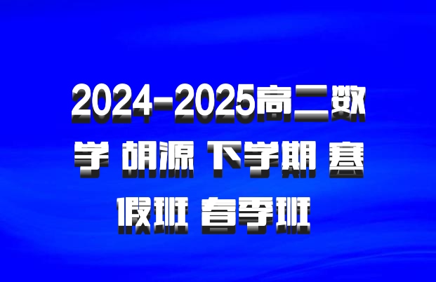 2024-2025高二数学 胡源 下学期 寒假班 春季班 百度网盘