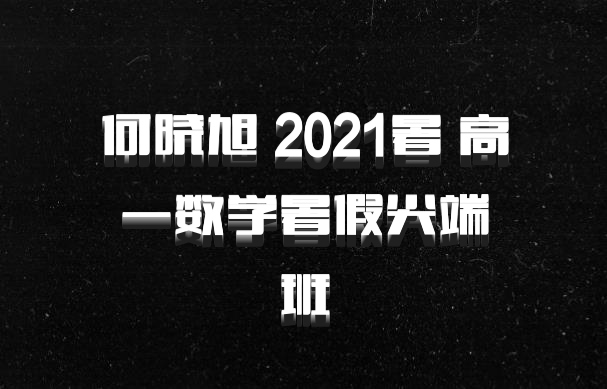 何晓旭 2021暑 高一数学暑假尖端班