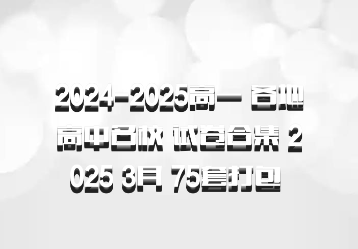 2024-2025高一 各地高中名校 试卷合集 2025 3月 75套打包 百度网盘
