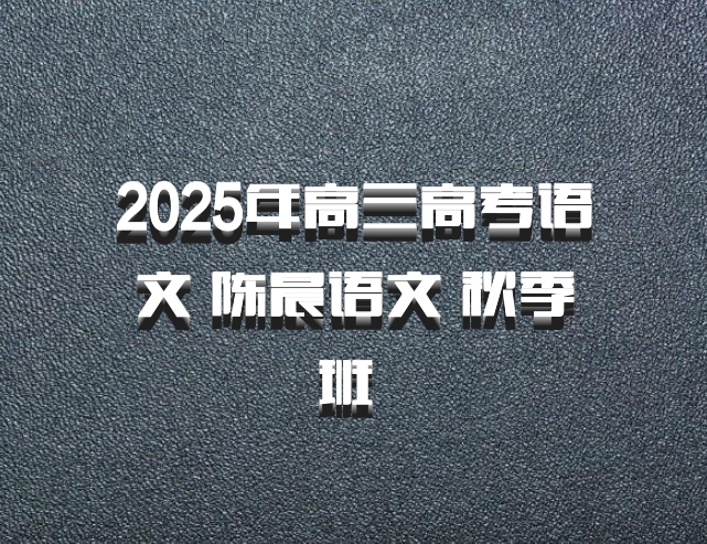 2025年高三高考语文 陈晨语文 秋季班 百度网盘