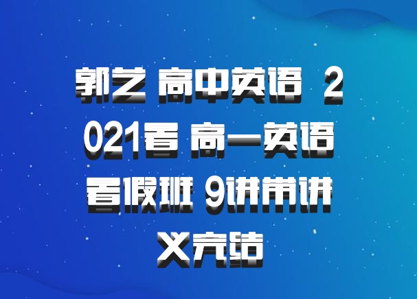 郭艺 高中英语 百度网盘 2021暑 高一英语暑假班 9讲带讲义完结