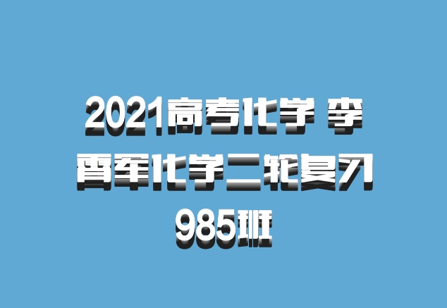 2021高考化学 李霄军化学二轮复习985班