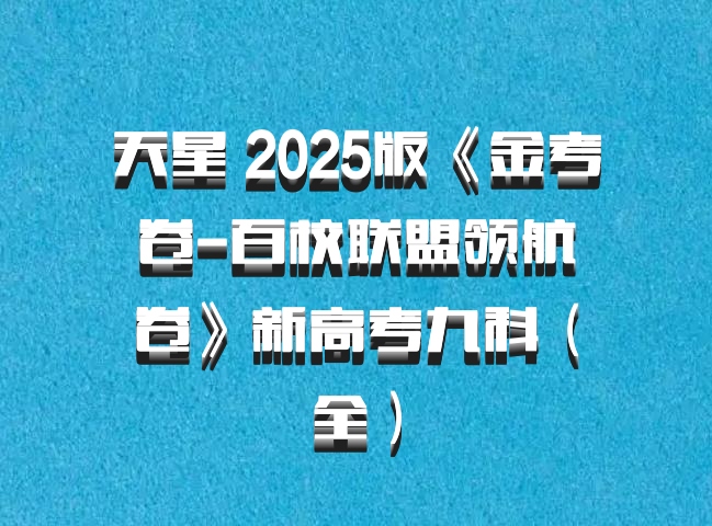 天星 2025版《金考卷-百校联盟领航卷》新高考九科（全）百度网盘
