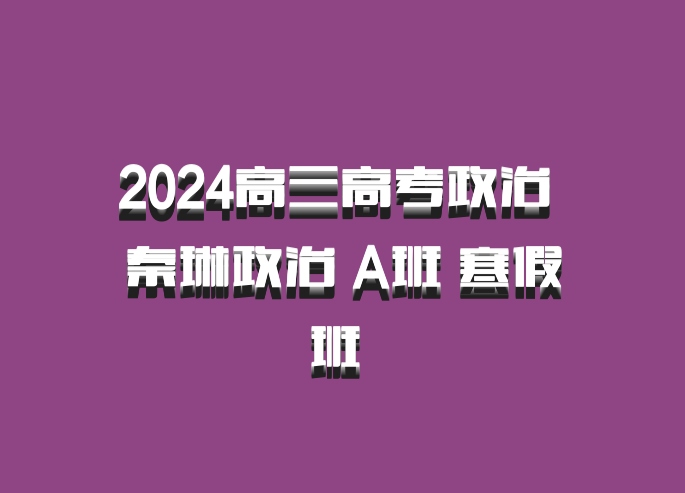 2024高三高考政治 秦琳政治 A班 寒假班 百度网盘