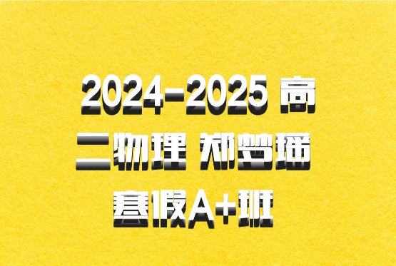 2024-2025 高二物理 郑梦瑶 寒假A+班 百度网盘