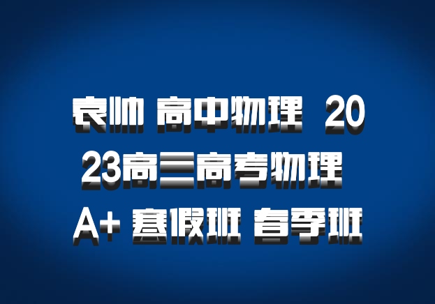 袁帅 高中物理 百度网盘 2023高三高考物理 A+ 寒假班 春季班