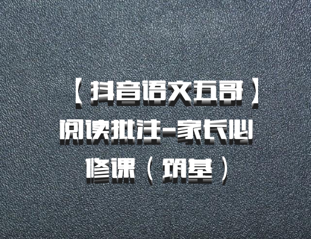 【抖音语文五哥】阅读批注-家长必修课（筑基）百度网盘