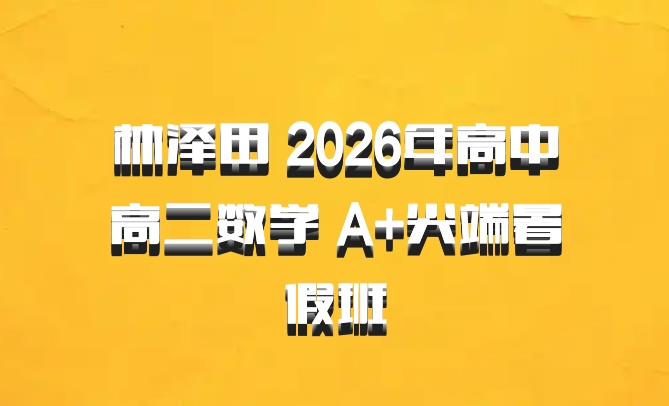 林泽田 2026年高中高二数学 A+尖端暑假班