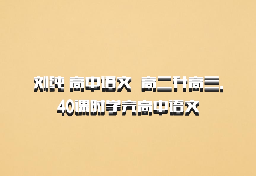 刘纯 高中语文 百度网盘 高二升高三.40课时学完高中语文