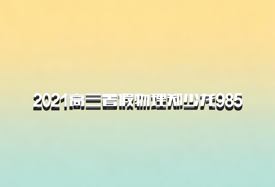 2021高三暑假物理郑少龙985