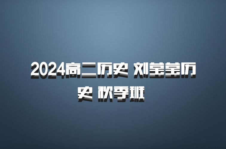 2024高二历史 刘莹莹历史 秋季班 百度网盘