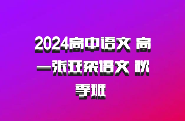 2024高中语文 高一张亚柔语文 秋季班 百度网盘