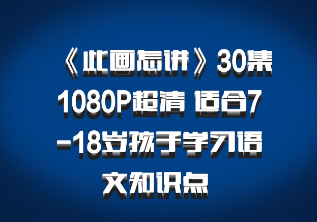 《此画怎讲》30集1080P超清 适合7-18岁孩子学习语文知识点 百度网盘
