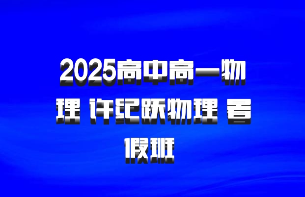 2025高中高一物理 许纪跃物理 暑假班 百度网盘