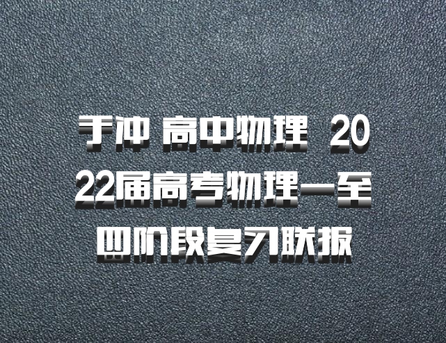 于冲 高中物理 百度网盘 2022届高考物理一至四阶段复习联报