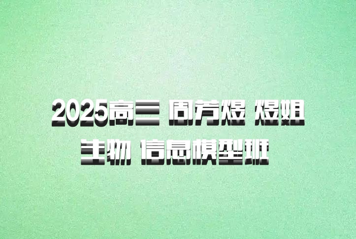 2025高三 周芳煜 煜姐生物 信息模型班 百度网盘