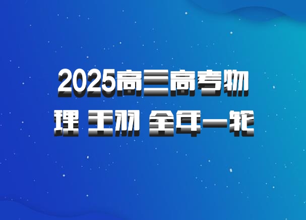 2025高三高考物理 王羽 全年一轮 百度网盘