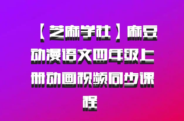 【芝麻学社】麻豆动漫语文四年级上册动画视频同步课程 百度网盘