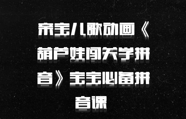 亲宝儿歌动画《葫芦娃闯关学拼音》宝宝必备拼音课 百度网盘
