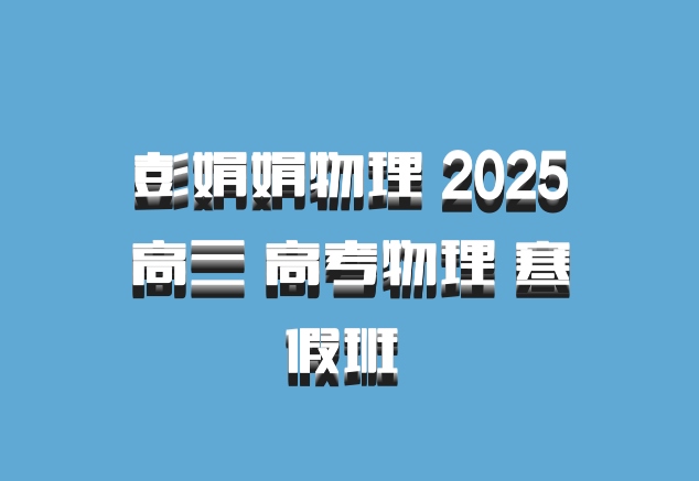 彭娟娟物理 2025高三 高考物理 寒假班 百度网盘