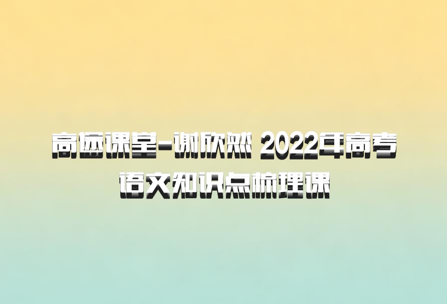 高途课堂-谢欣然 2022年高考语文知识点梳理课