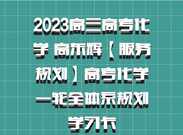 2023高三高考化学 高东辉【服务规划】高考化学一轮全体系规划学习卡