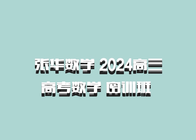 张华数学 2024高三高考数学 密训班 百度网盘