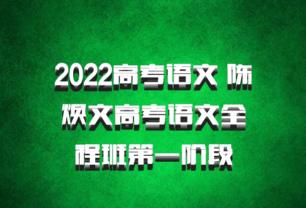 2022高考语文 陈焕文高考语文全程班第一阶段