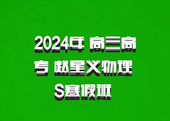 2024年 高三高考 赵星义物理 S寒假班 百度网盘