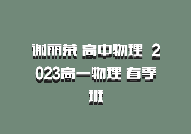谢丽荣 高中物理 百度网盘 2023高一物理 春季班