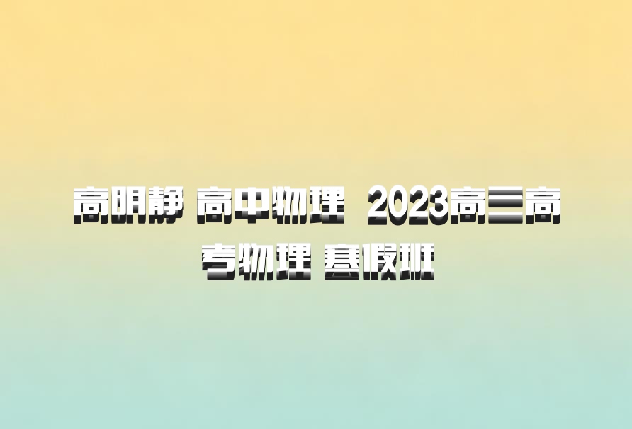 高明静 高中物理 百度网盘 2023高三高考物理 寒假班