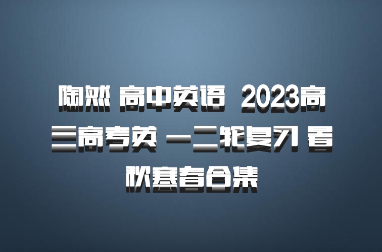 陶然 高中英语 百度网盘 2023高三高考英 一二轮复习 暑秋寒春合集