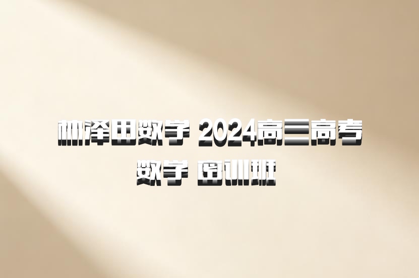 林泽田数学 2024高三高考数学 密训班 百度网盘