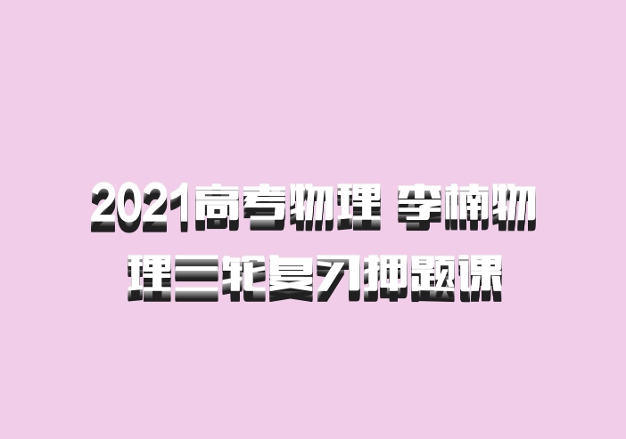 2021高考物理 李楠物理三轮复习押题课