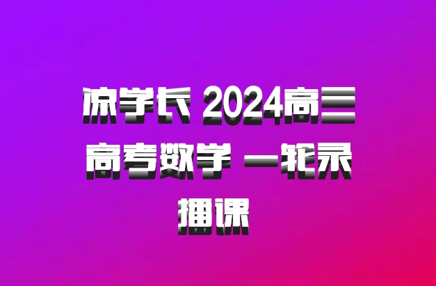凉学长 2024高三高考数学 一轮录播课 百度网盘