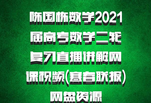 陈国栋数学2021届高考数学二轮复习直播讲解网课视频(寒春联报)网盘资源