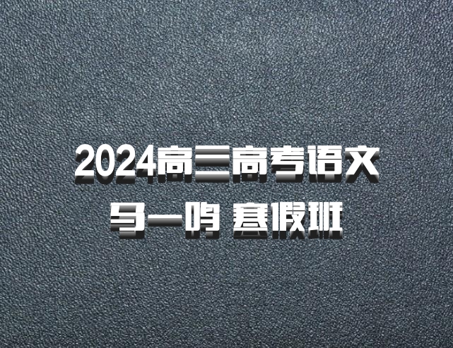 2024高三高考语文 马一鸣 寒假班 百度网盘
