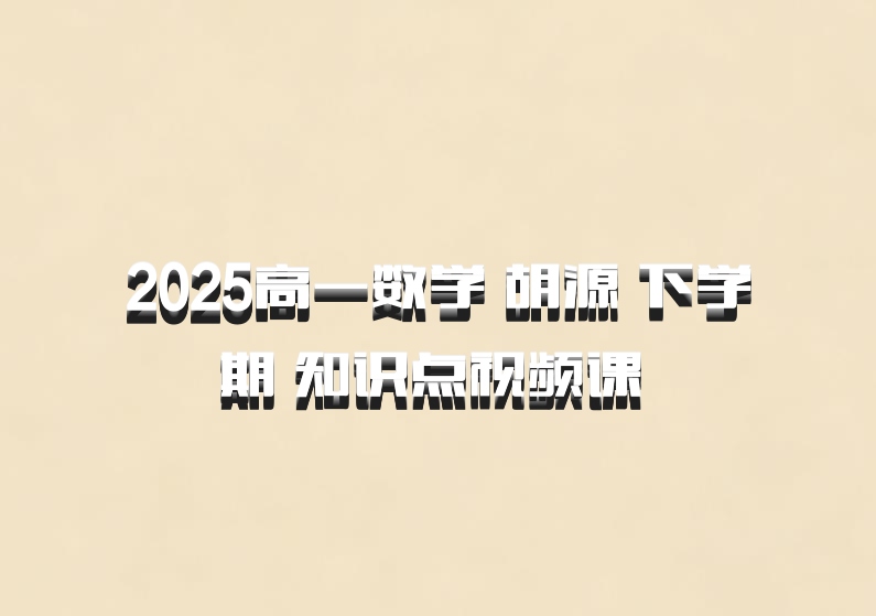 2025高一数学 胡源 下学期 知识点视频课 百度网盘