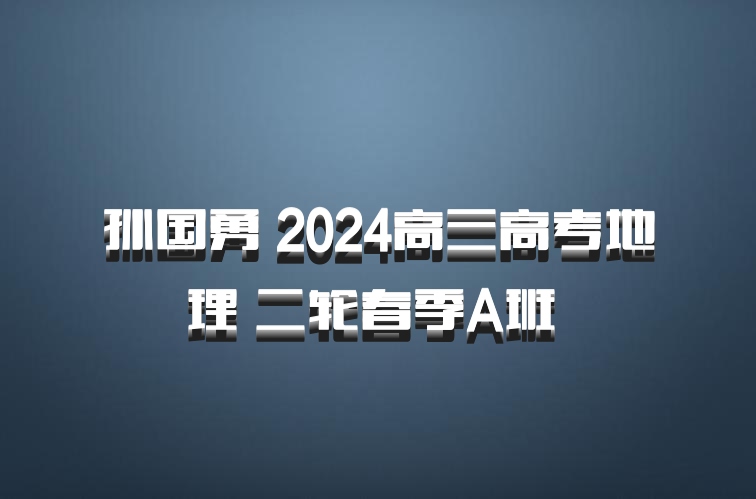 孙国勇 2024高三高考地理 二轮春季A班 百度网盘