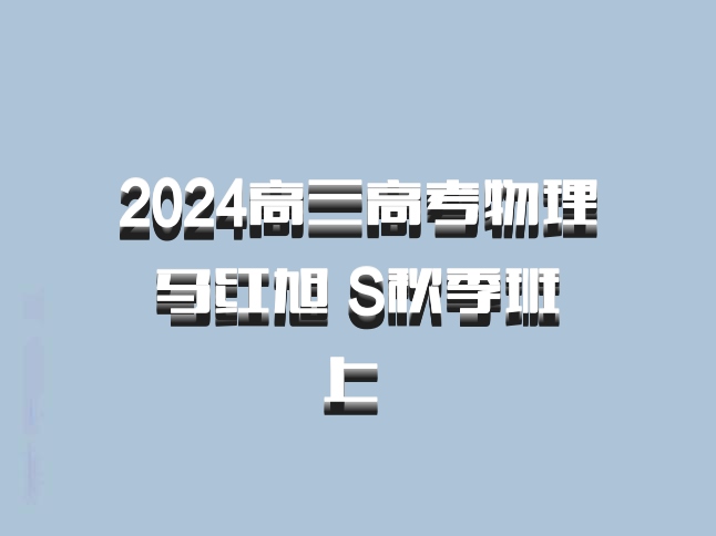 2024高三高考物理 马红旭 S秋季班 上 百度网盘