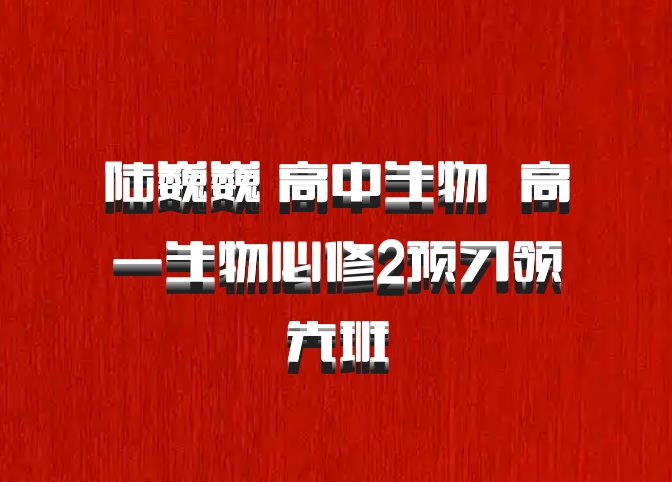 陆巍巍 高中生物 百度网盘 高一生物必修2预习领先班